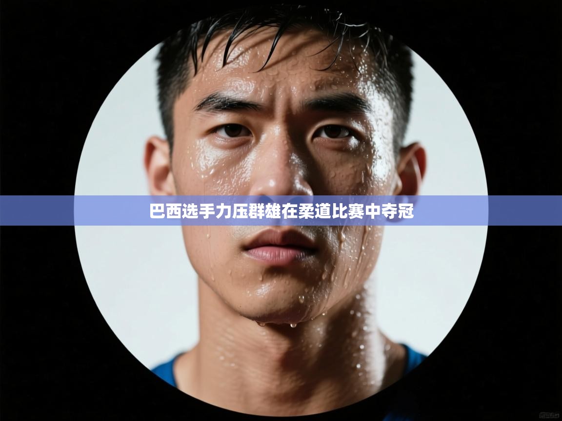 巴西选手力压群雄在柔道比赛中夺冠  第1张